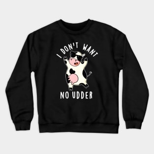 I Don't Want No Udder Cute Cow Pun Crewneck Sweatshirt